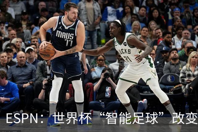 ESPN：世界杯“智能足球”改变了足球比赛，但别忘了充电！
